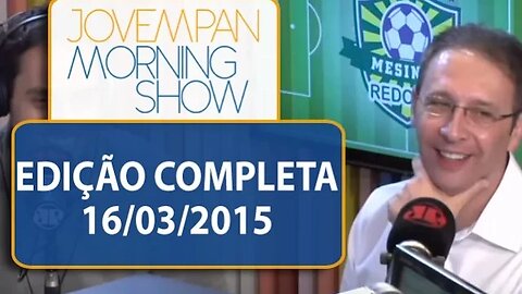 Morning Show - Edição completa - 16/03/2015