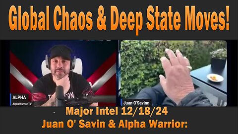 Global Chaos & Deep State Moves! - Juan O' Savin & Alpha Warrior: Major Intel 12/17/24