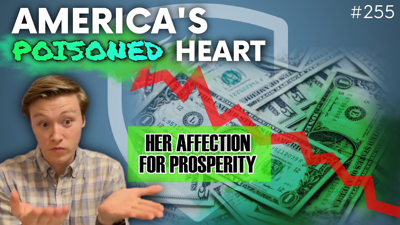 Episode 255: America’s Poisoned Heart: Her Affection for Prosperity