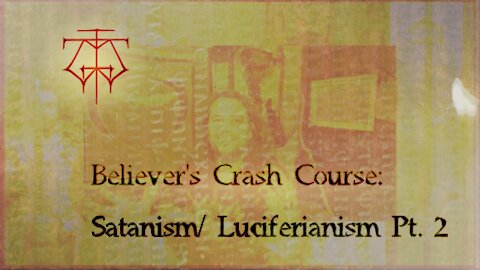 Believer's Crash Coarse: Satanism/Luciferianism Pt. 2