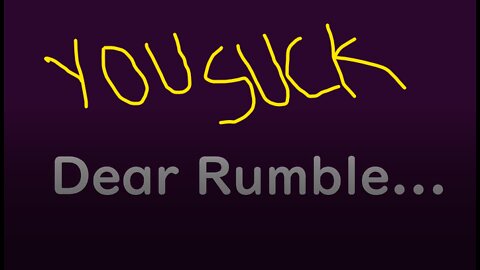 Dear Rumble... Stop sucking.