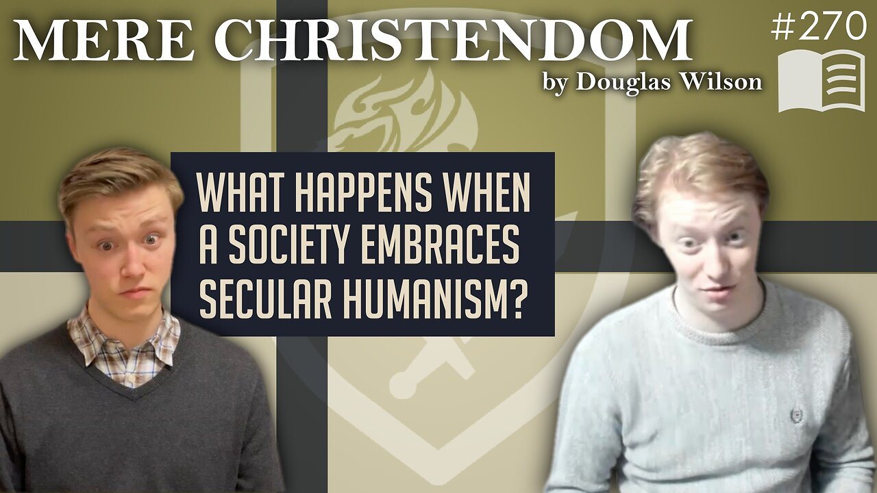 Episode 270: What Happens When a Society Embraces Secular Humanism? (Mere Christendom | Ch. 9 & 10)