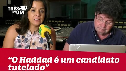 Vera Magalhães: "O Haddad é um candidato tutelado"