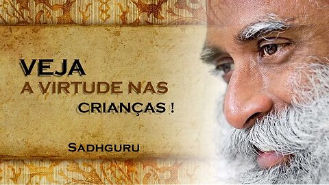 PERCEBA A VIRTUDE DAS CRIANÇAS, SADHGURU DUBLADO