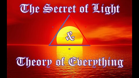 THE SECRET OF LIGHT & THEORY OF EVERYTHING