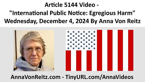 Article 5144 Video - International Public Notice: Egregious Harm By Anna Von Reitz