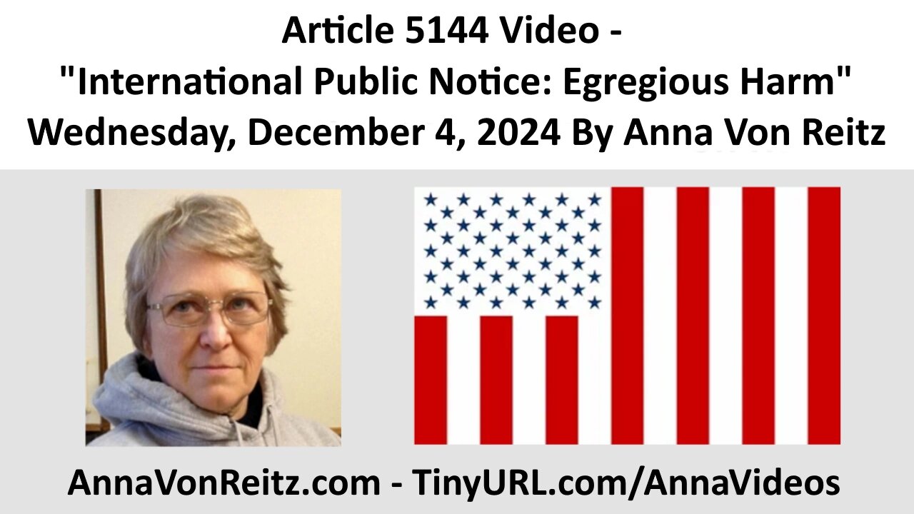 Article 5144 Video - International Public Notice: Egregious Harm By Anna Von Reitz