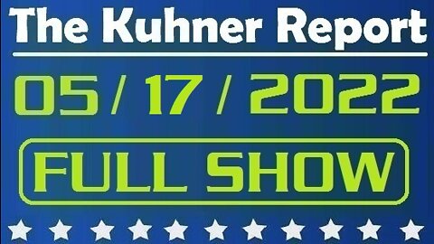 The Kuhner Report 05/17/2022 [FULL SHOW] Senate advances $40 billion Ukraine aid bill with wide bipartisan support; Ukrainians are fending off Putin's military aggression for the 83rd day