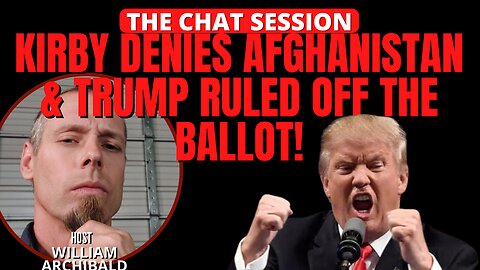 KIRBY DENIES AFGHANISTAN & TRUMP RULED OFF THE BALLOT! | THE CHAT SESSION