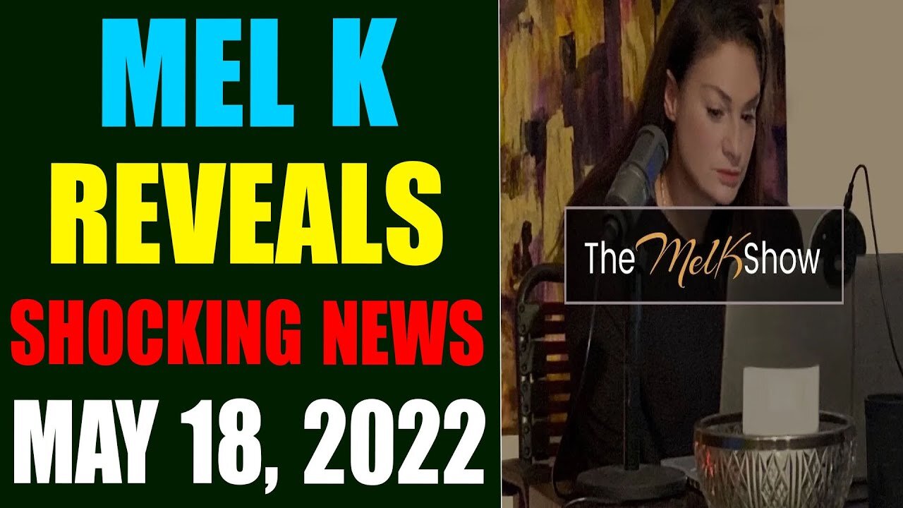 MEL K REVEALS SHOCKING NEWS IN UPDATE MAY 18, 2022