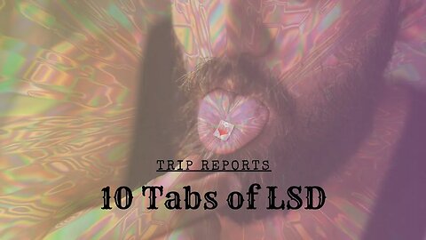 10 TABS OF LSD - Trip Reports - Episode 1