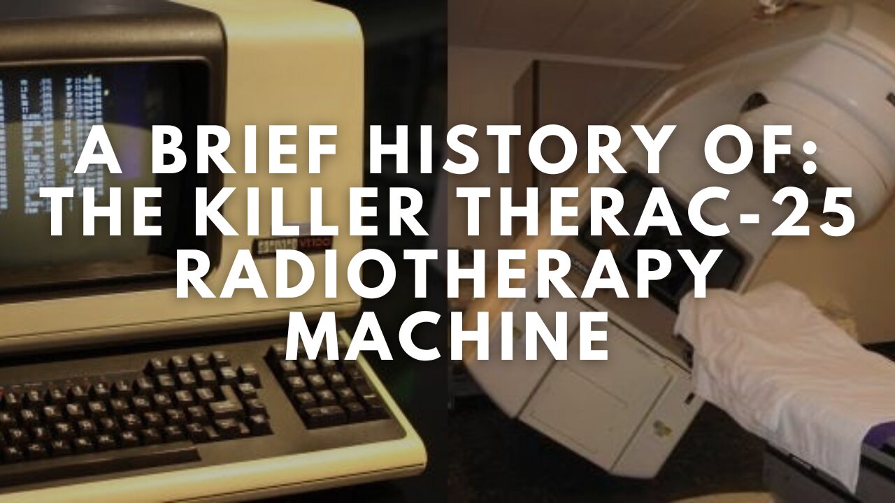 A Brief History of: The Killer Therac-25 Radiotherapy Machine (Short Documentary)