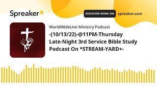 -(10/13/22)-@11PM-Thursday Late-Night 3rd Service Bible Study Podcast On *STREAM-YARD+-