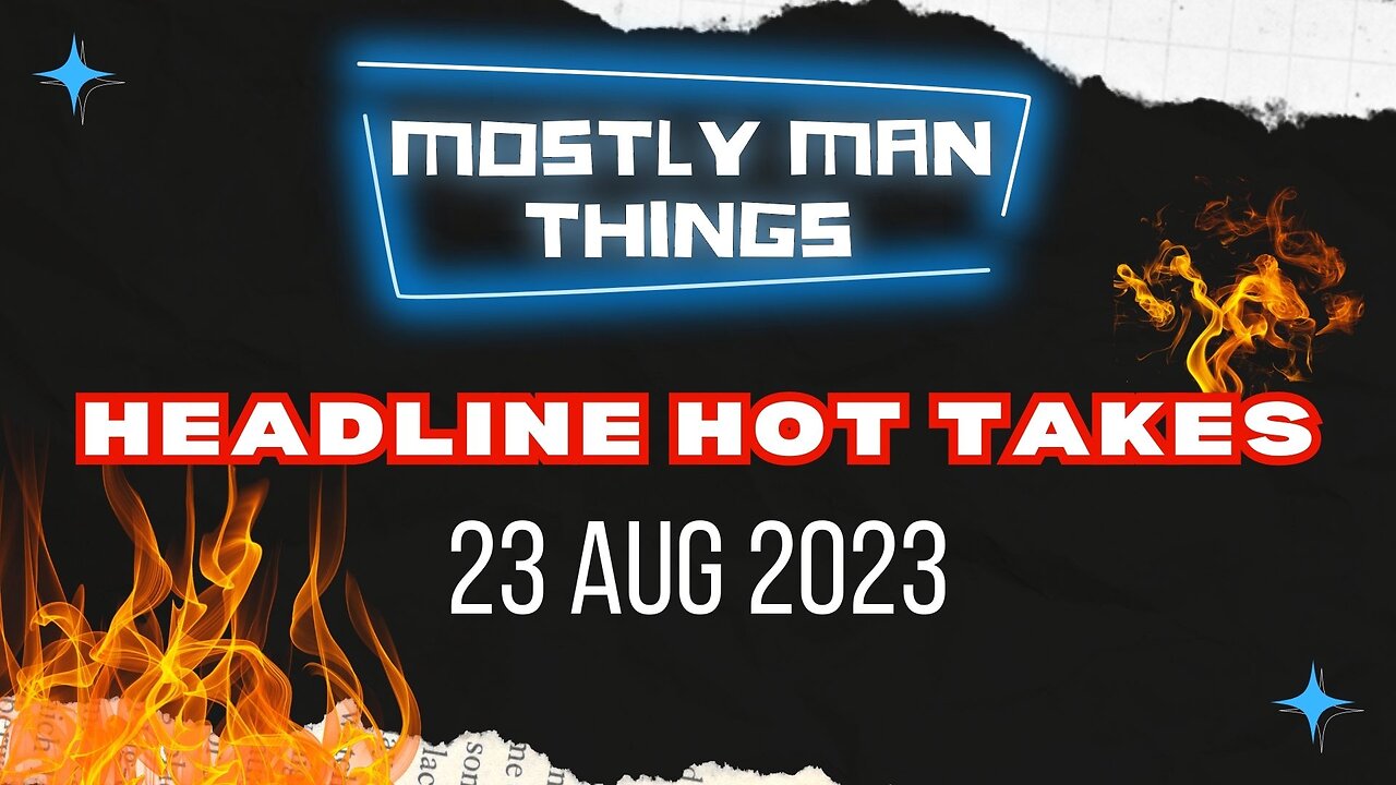 Aug 23, 2023 - Headline Hot Takes