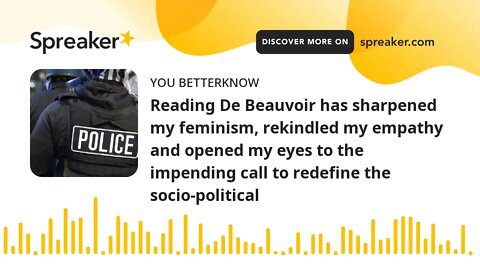 Reading De Beauvoir has sharpened my feminism, rekindled my empathy and opened my eyes to the impend