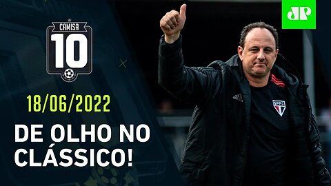 São Paulo e Palmeiras SE PREPARAM para GRANDE CLÁSSICO pelo Brasileirão! | CAMISA 10 – 18/06/22