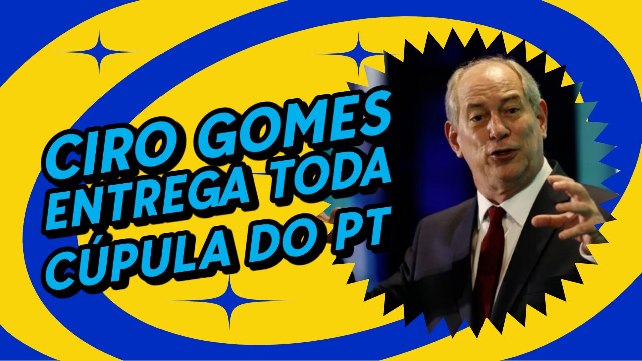 CIRO GOMES ENTREGA TODA CÚPULA DO PT.