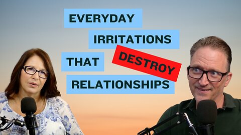 The Everyday Irritations That Destroy Relationships (And How To Get Over It!)