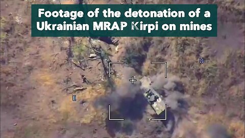 Footage of the detonation of a Ukrainian MRAP Kirpi on mines