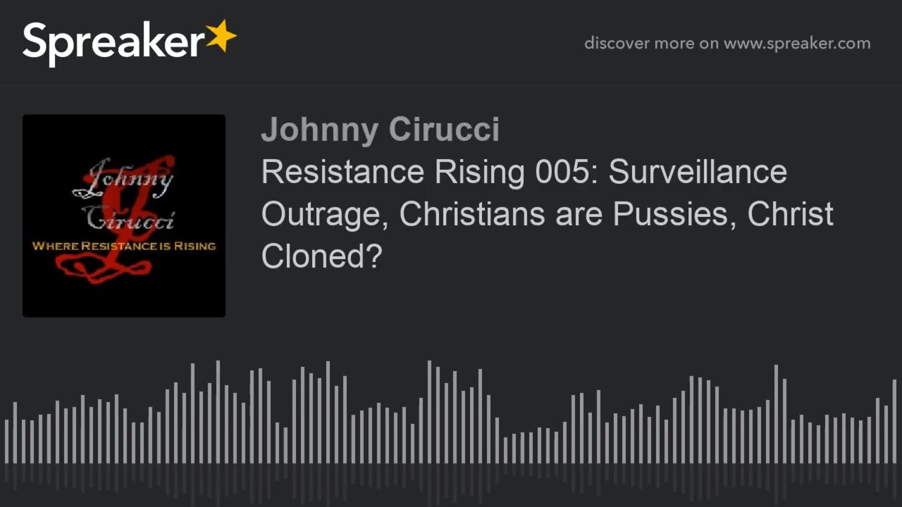 Resistance Rising 005 Surveillance Outrage Christians are Pussies Christ Cloned