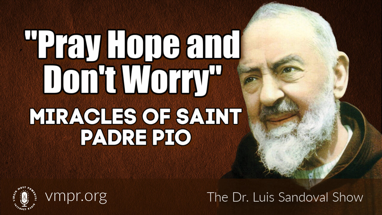 14 Oct 21, The Dr. Luis Sandoval Show: Pray Hope and Don't Worry - Miracles of Saint Padre Pio