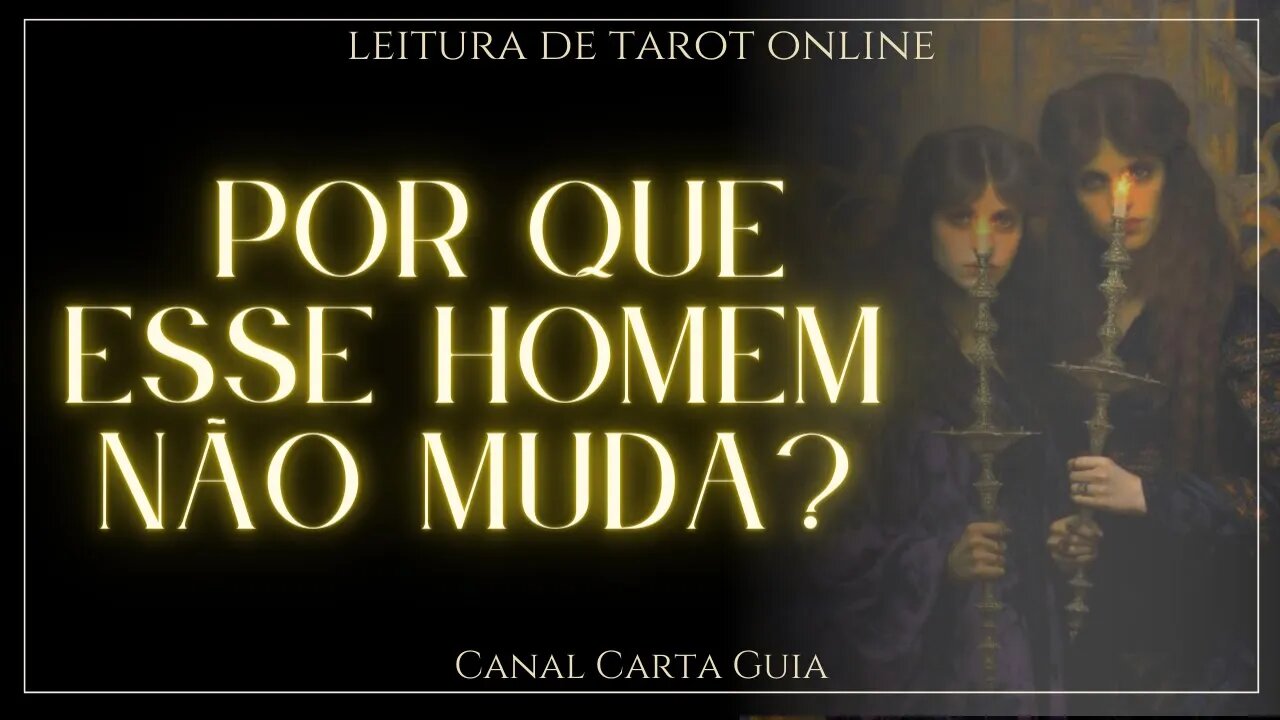 POR QUE ELE NÃO MUDA? ELE IRÁ MUDAR DE COMPORTAMENTO? LEITURA DE TAROT ONLINE