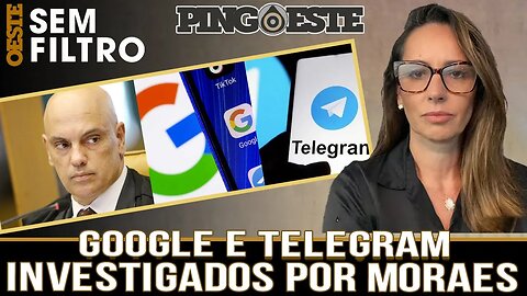 Moraes abre inquérito para investigar GOOGLE e TELEGRAM [ANA PAULA HENKEL]