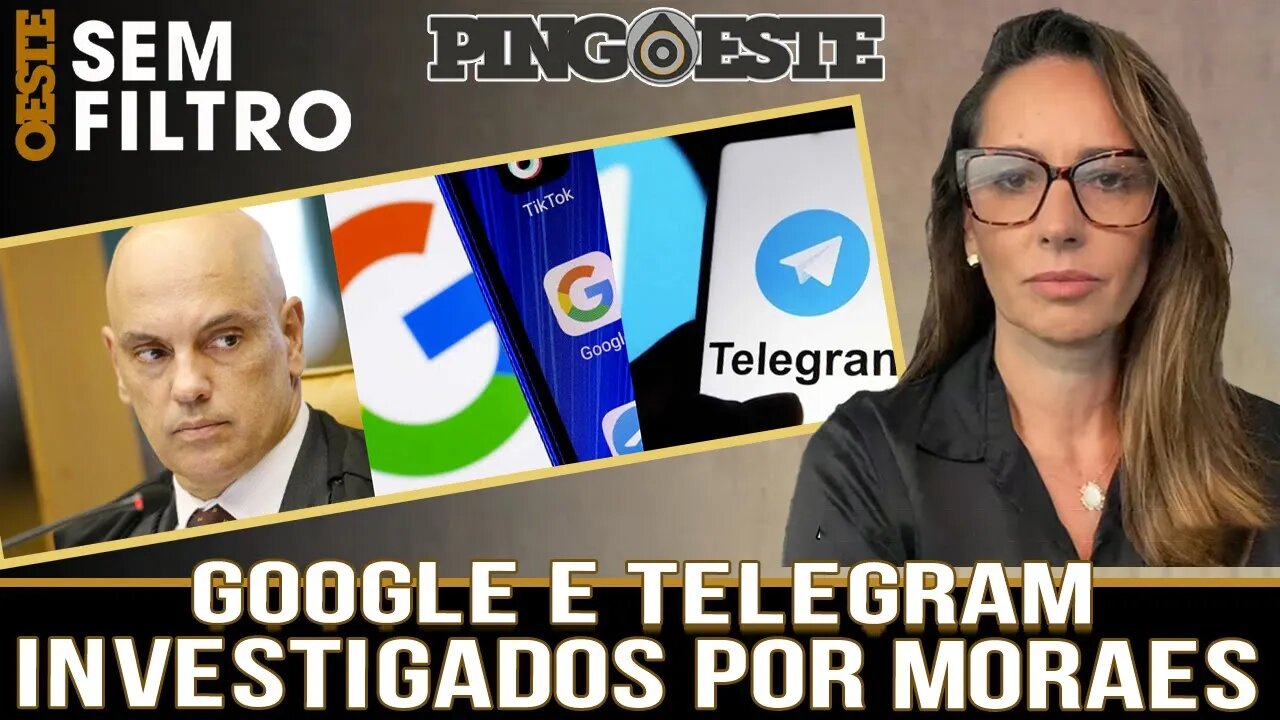 Moraes abre inquérito para investigar GOOGLE e TELEGRAM [ANA PAULA HENKEL]