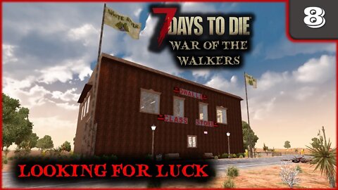 Looking For Luck -- 7 Days to Die Gameplay | War Of The Walkers | Ep 8