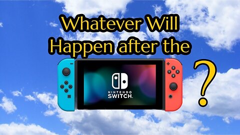 Whatever Will Happen After the Nintendo Switch?