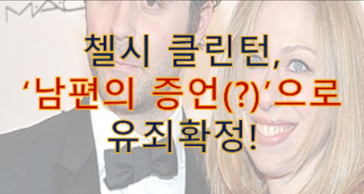 첼시클린턴, 남편의 자백에 부랄도 없는 겁쟁이라고 폭언! 결국은 유죄 확정!
