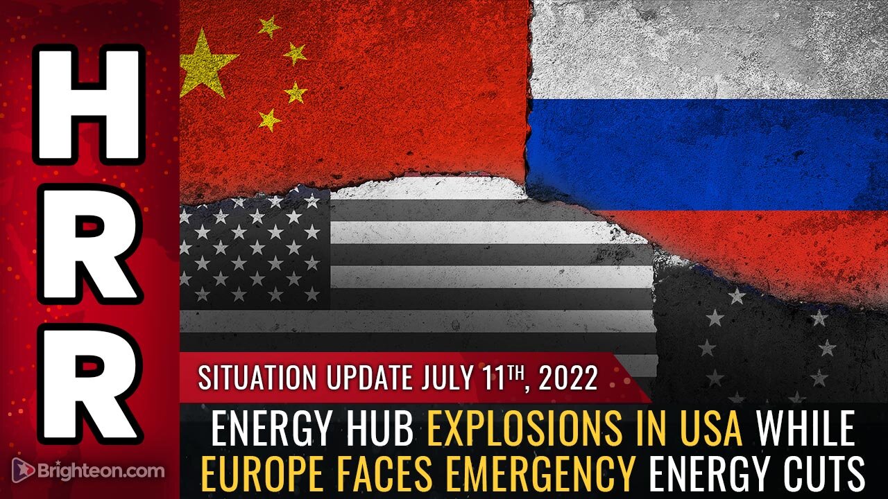 Situation Update, 7/11/22 - Energy hub explosions in USA while Europe faces emergency energy cuts
