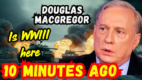 Douglas Macgregor: Is WWIII here?