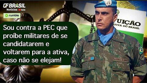 Sou contra a PEC que proíbe militar de se candidatar e voltar para a ativa, caso não seja eleito!