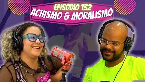 Idiossincrasia Africana EP.132 - Achismo & Moralismo (Part. @sendobia)