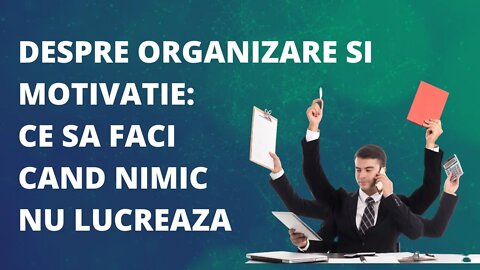 Despre Organizare și Motivație ce sa faci când nimic nu mai lucrează