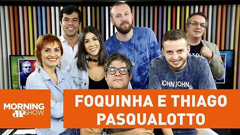 Foquinha e Thiago Pasqualotto - Morning Show - 09/05/18