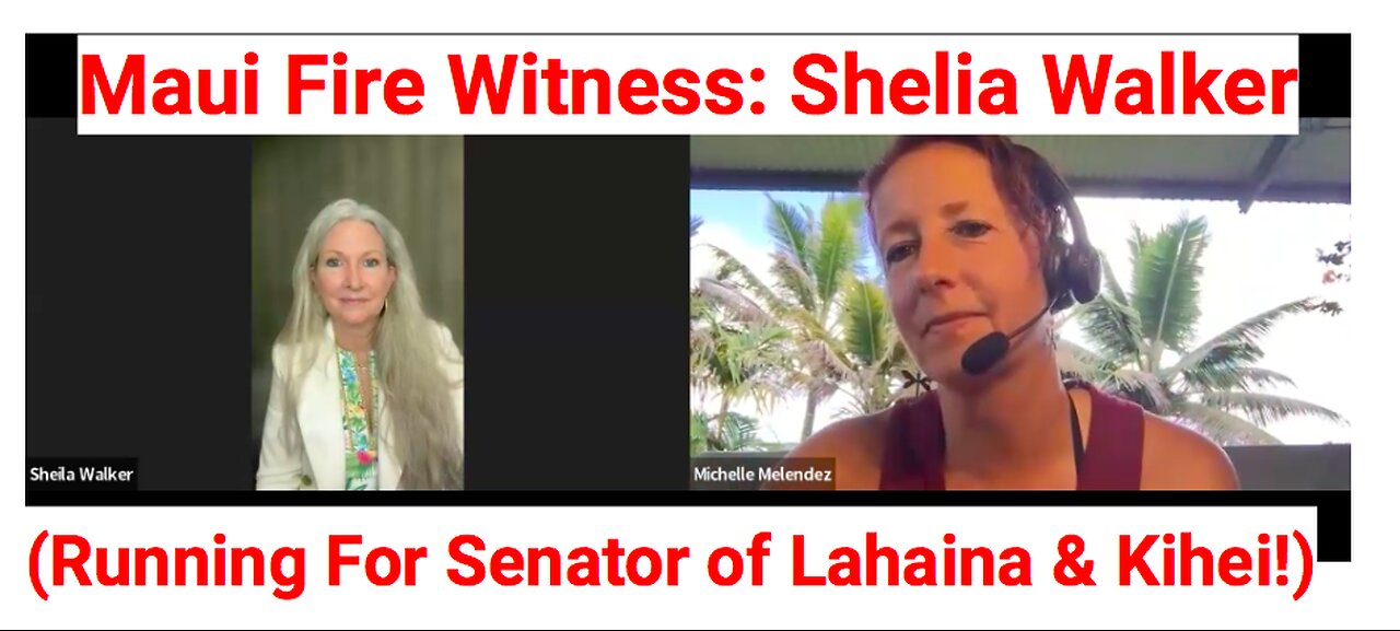 Maui Fires Eye Witness: Shelia Walker (running for senator of Lahaina & Kihei)