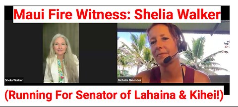 Maui Fires Eye Witness: Shelia Walker (running for senator of Lahaina & Kihei)