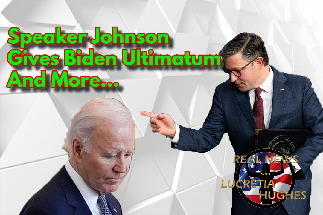 Speaker Johnson Give Biden Ultimatum And More... Real News with Lucretia Hughes