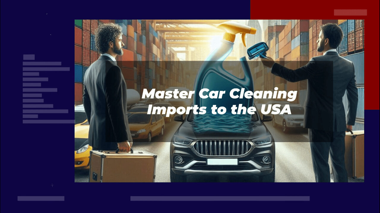 Unlock the Secrets: Importing Automotive Detailing Products into the USA