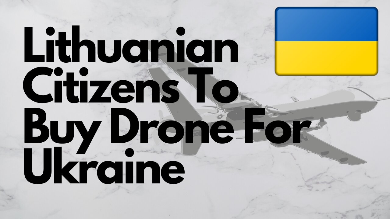 Lithuanian Citizens To Buy Military Drone For Ukraine. My Opinion.