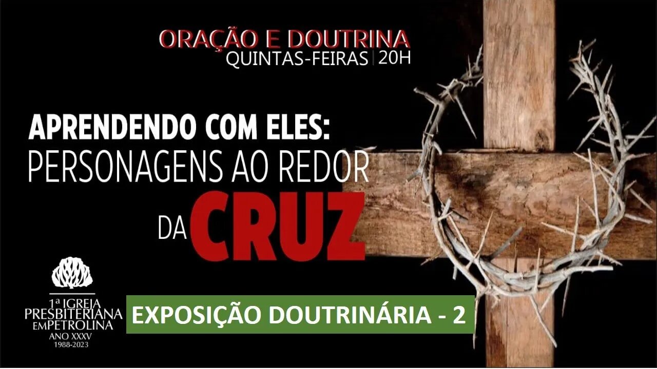 Exposição Bíblica-Doutrina e Oração - 16/02/2023 - Aprendendo com eles: Personagens ao redor da Cruz