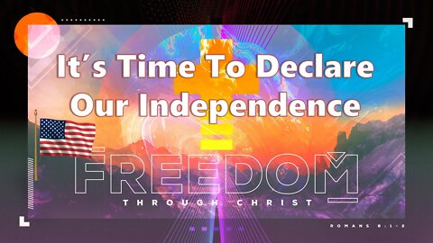 It's Time To Declare Our Independence