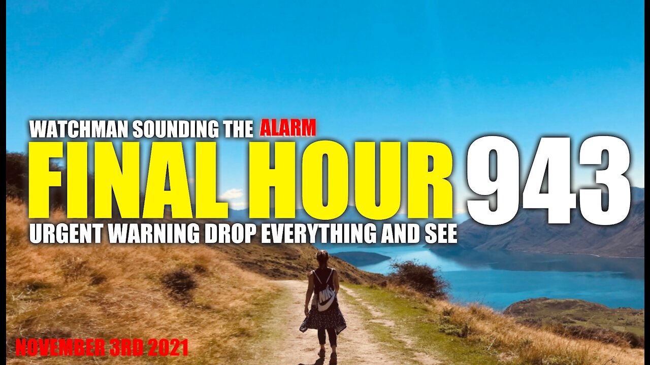 FINAL HOUR 943- URGENT WARNING DROP EVERYTHING AND SEE - WATCHMAN SOUNDING THE ALARM