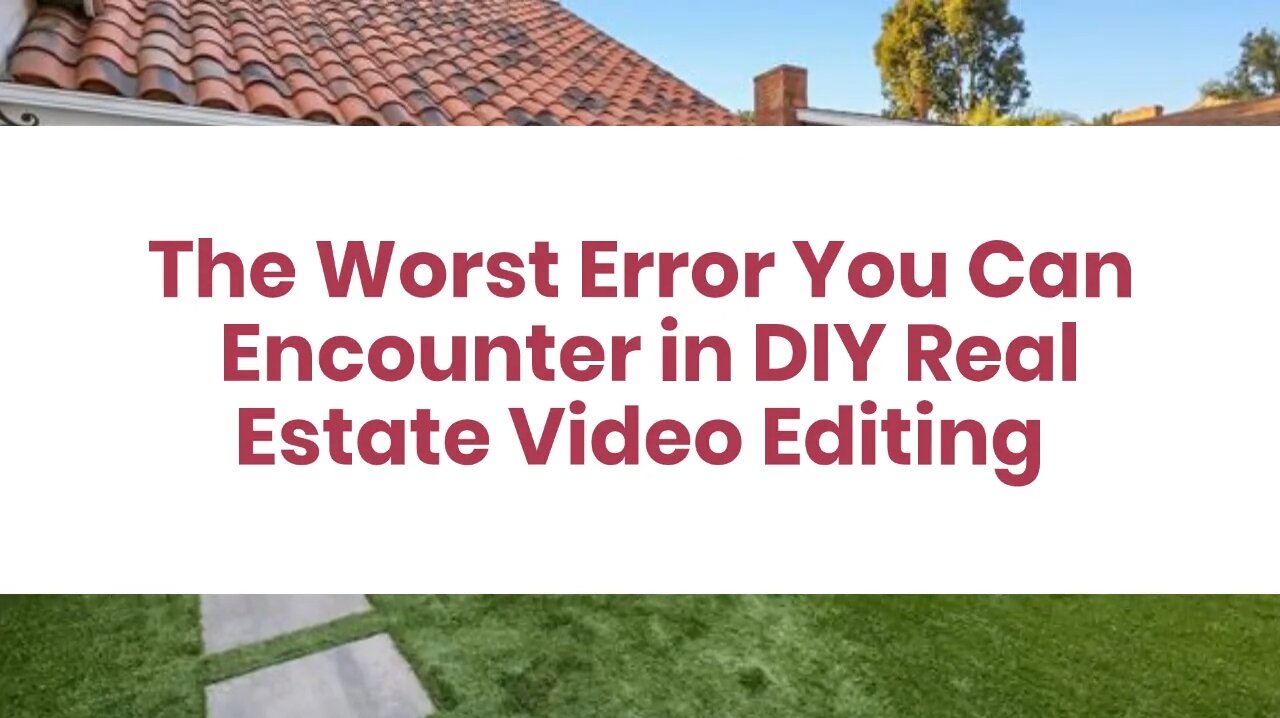 The Worst Error You Can Encounter in DIY Real Estate Video Editing