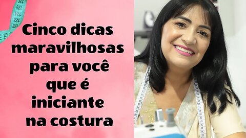 Cinco Dicas Maravilhosas para Ajudar um Iniciante na Costura