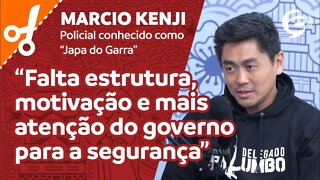 Marcio Kenji: Falta estrutura, motivação e mais atenção do governo para a segurança