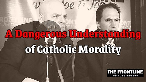 A DANGEROUS Understanding of Catholic Morality | THE FRONTLINE WITH JOE & JOE