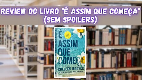 Review sem spoilers do livro É assim que começa" de Colleen Hoover